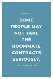 Best 12 quotes in «roommate quotes» category. Jack Ellis Quote Some People May Not Take The Roommate Contracts