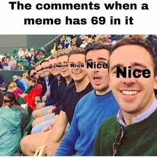 Dopl3r Com Memes The Comments When A Meme Has 69 In It Iconice Nice Nice Ice