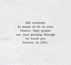 Some People Are Just Passing Through To Teach You Lessons In Life Meant To Be Quotes Lesson Quotes Interesting Quotes