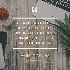 Don't be the reason why you. It S A Miserable Life In Hollywood William Wyler About Morning