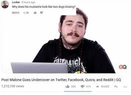 Dopl3r Com Memes Locker 5 Hours Ago Why Does His Mustache Look Like Two Dogs Kissing Reply 1 1k 1 Gq Post Malone Goes Undercover On Twitter Facebook Quora And Reddit Gq 1210708 Views