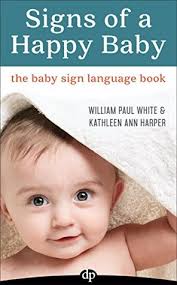Signs Of A Happy Baby The Baby Sign Language Book By William Paul White