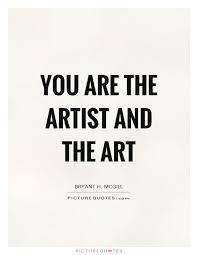 You Art The Artist And The Art Artist Quotes Art Prints Quotes Creativity Quotes