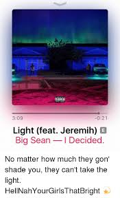 Advisori 021 309 Light Feat Jeremih E Big Sean I Decide No Matter How Much They Gon Shade You They Can T Take The Light Hellnahyourgirlsthatbright Big Sean Meme On Me Me
