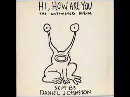 It occurred only in the peripheries of my musical i guess that's how i considered daniel johnston: Daniel Johnston Hi How Are You Full Album 1983 Youtube
