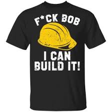 Fuck Bob I can build it shirt, hoodie, long sleeve