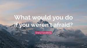 Have you overcome your stress or anxiety? Sheryl Sandberg Quote What Would You Do If You Weren T Afraid