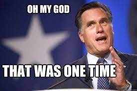 Oh My God That Was One Time Mitt Romney Quickmeme