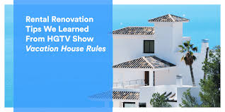 Rental Renovation Tips We Learned From Hgtv Show Vacation House Rules Guesty