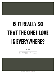 Is It Really So That The One I Love Is Everywhere Picture Quotes