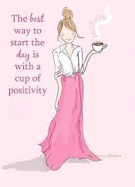 Often the way the day goes is the way your morning starts. The Best Way To Start The Day Is With A Cup Of Positivity
