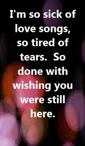 I m so tired of love songs. Quotes About So Sick 126 Quotes