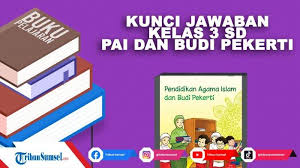 Kunci jawaban buku pendidikan agaman islam sma jilid 3 kelas 12 penerbit erlangga !!! Kunci Jawaban Pendidikan Agama Islam Pai Dan Budi Pekerti Kelas 3 Sd Hal 2 3 4 5 Pembelajaran 1 Tribun Sumsel
