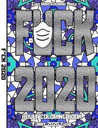 Take a breath and discover a new way to stress relief with our exclusive swear word coloring pages really. Amazon Com Fuck 2020 Adult Coloring Book Cuss Word Coloring Pages Swear Coloring Book For Adults With A Funny 2020 Theme 9798567351857 Press Irreverent Books