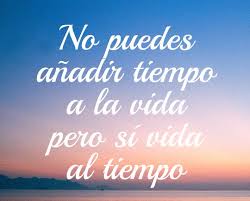 No Puedes Anadir Tiempo A La Vida Pero Si Vida Al Tiempo Frases Pensamientos Los Tiempos De Dios Vida