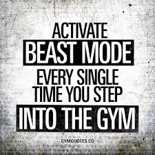 Activate Beast Mode Every Single Time You Step Into The Gym Beast Mode When You Go All In Fitness Motivation Quotes Gym Quote Fitness Inspiration Quotes