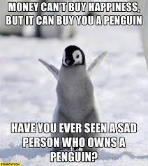 Have you ever seen a penguin come to tea/take a look at me, a penguin you will see/penguins, attention/penguins, begin/both arms, both legs, nod your head and turn around. Money Can T Buy Happiness But It Can Buy You A Penguin Have You Ever Seen Sad Person Who Owns A Penguin Starecat Com
