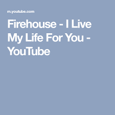 Firehouse I Live My Life For You Youtube With Images My Life You Youtube Life