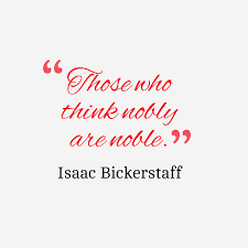 But, unlike all other rivers, it is more grand at its source than at its termination. Isaac Bickerstaff S Quote About Noble Those Who Think Nobly Are