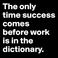 The Only Time Success Comes Before Work Is In The Dictionary Post By Olsson19 On Boldomatic