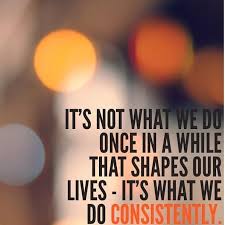 It S Not What We Do Once In A While That Shapes Our Lives It S What We Do Consistently Quotes Inspirational Words Words