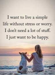 I Want To Live A Simple Life Without Stress Or Worry I Don T Need A Lot Of Stuff I Just Want To Be Ha Happy Quotes Smile Simple Life Quotes Happy