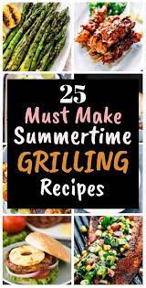 25 Must Make Summertime Grilling Recipes Grilling Recipes Recipes Summer Recipes Dinner