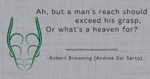 Slytherin Ah But A Man S Reach Should Exceed His Slytherin Pride Harry Potter Houses Quotes