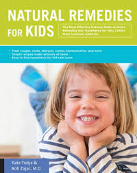 Natural Remedies for Kids: The Most Effective Natural, Make-at-Home  Remedies and Treatments for Your Child's Most Common Ailments * Treat  coughs, ... ... naturally at home * Easy-to-find ingredients