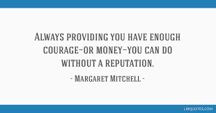 Always Providing You Have Enough Courage Or Money You Can Do Without A Reputation