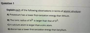 The answer would have been vice versa through the all we can say is that the ground state for potassium atoms has one 4s electron and that the 4s orbital behaves as though it has a lower energy level than 3d. Solved Question 1 Explain Each Of The Following Observati Chegg Com