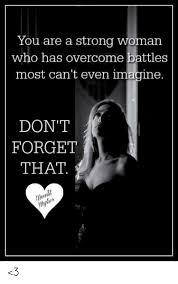 30 memes of strong women to inspire you | cancer. You Are A Strong Woman Who Has Overcome Battles Most Can T Even Imagine Don T Forget That 3 Meme On Sizzle
