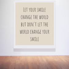 Daily updated by the best quotes to live by. Quote Let Your Smile Change The World But Don T Let The World Change Your Smile Poster Apagraph