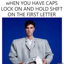 When You Have Caps Lock On And Hold Shift On The First Letter Meme Memezila Com