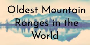 Major mountain ranges in the united states. 9 Oldest Mountain Ranges In The World Oldest Org