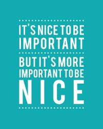 It S Nice To Be Important But It S More Important To Be Nice