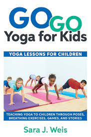 Check spelling or type a new query. Amazon Com Go Go Yoga For Kids Yoga Lessons For Children Teaching Yoga To Children Through Poses Breathing Exercises Games And Stories 9780998213125 Weis Sara J Books