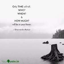 Only Time Will Tell Who Quotes Writings By Dharmendra Katiyar Yourquote