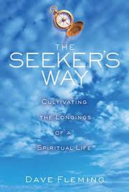 The Seeker S Way Cultivating The Longings Of A Spiritual Life Fleming Dave 9780787970994 Amazon Com Books