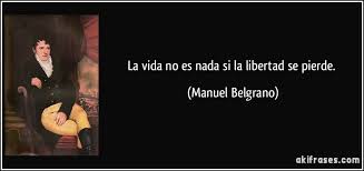 Manuel belgrano fue el creador de la bandera nacional de argentina, además de haber sido la manuel belgrano. La Vida No Es Nada Si La Libertad Se Pierde