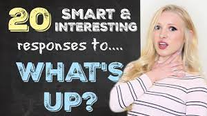 You love what you're doing, and there's nothing anyone can say or do to convince you to consider 2. 20 Smart Interesting Ways To Respond To What S Up Youtube