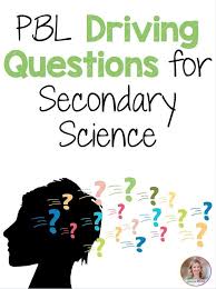 Project Based Learning Driving Questions For Secondary Science Pbl Project Based Learning High School Secondary Science Project Based Learning Elementary