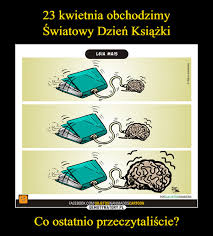 A my wiemy, że bardzo brakuje wam naszej szkolnej biblioteki. 23 Kwietnia Obchodzimy Swiatowy Dzien Ksiazki Co Ostatnio Przeczytaliscie Demotywatory Pl