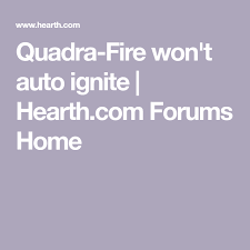 Quadra Fire Won T Auto Ignite Hearth Com Forums Home Quadra Ignite Fire