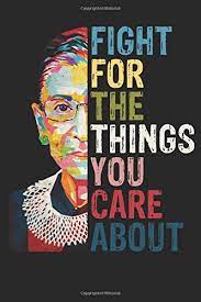 Fight For The Things You Care About Rbg Notebook Ruth Bader Ginsburg 110 Pages Lined Paper 6 X 9 Size Soft Glossy Cover Hsiao Fengyi Hsiao Fengyi 9781710826043 Amazon Com Books