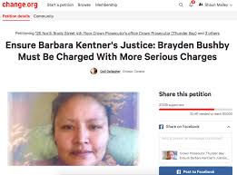 Barbara's family and daughter need justice and this case needs to be properly investigated by the thunder bay police and crown prosecutor and brayden bushby must not just get a slap on the wrist!! Petition For More Serious Charges In Trailer Hitch Assault Gets Nearly 40 000 Signatures Wawatay News Online