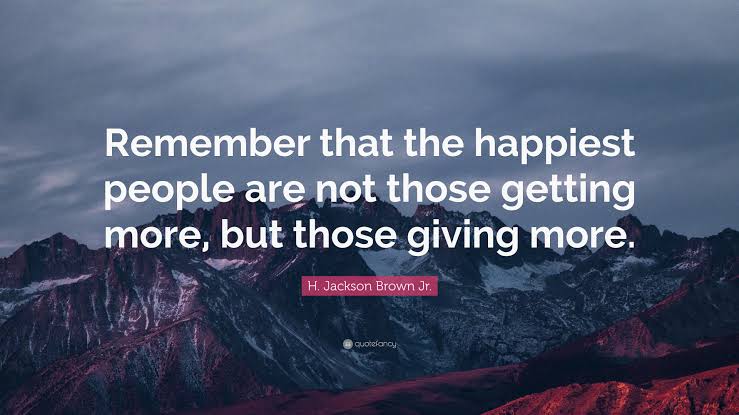 Image result for “Remember that the happiest people are not those getting more, but those giving more.”"