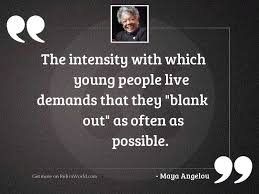 Find the best intensity quotes, sayings and quotations on picturequotes.com. The Intensity With Which Young Inspirational Quote By Maya Angelou