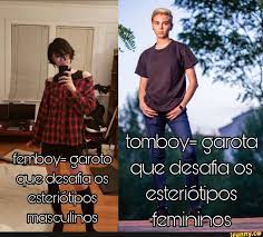Tomboy= garota femboy= t que desafia os que desafia os esteriótipos  esteriótipos masculinos femininos - iFunny Brazil
