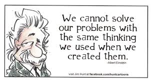 We Cannot Solve Our Problems With The Same Thinking We Used When We Created Them Albert Einstein 